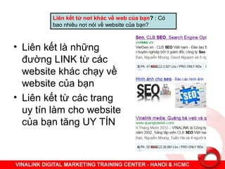 • Liên kết là những
đường LINK từ các
website khác chạy về
website của bạn
• Liên kết từ các trang
uy tín làm cho website
...