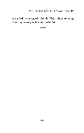 NHÖÕNG LÔØI GOÁC PHAÄT DAÏY – TAÄP IV

cho mình, cho ngöôøi, nhôø ñoù Phaät phaùp seõ saùng
choùi huy hoaøng maõi maõi muoân ñôøi.


-87-

 