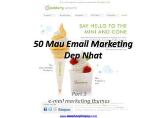 50 Mau Email Marketing
      Dep Nhat


            Part 3
   e-mail marketing themes

       www.muahangtragop.com
 