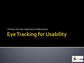 Eye Tracking for Usability A Primer for User Experience Professionals 