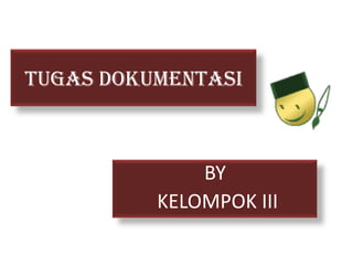 TUGAS DOKUMENTASI
BY
KELOMPOK III
 