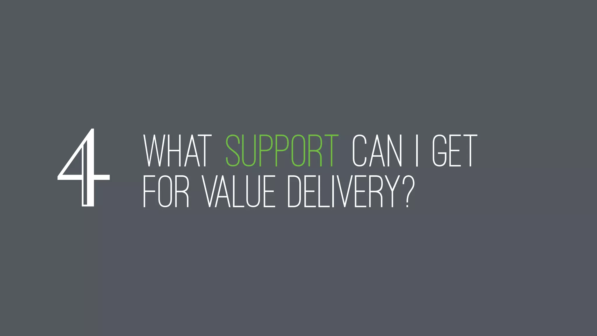 What support can i get
for value delivery?4
 