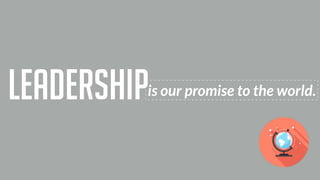is our promise to the world.leadership
 