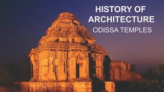 HISTORY OF
ARCHITECTURE
ODISSA TEMPLES
 