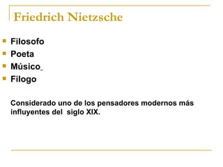 Friedrich Nietzsche Filosofo Poeta Músico   Filogo Considerado uno de los pensadores modernos más influyentes del  siglo XIX. 
