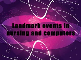 Landmark events in
nursing and computers
 