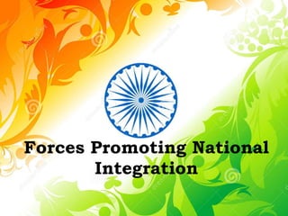 Forces Promoting National
Integration
 