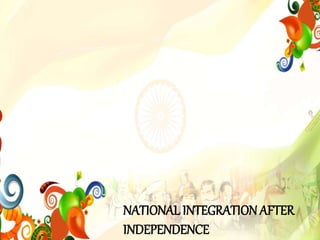 NATIONAL INTEGRATIONAFTER
INDEPENDENCE
 
