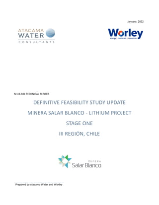 January, 2022
Prepared by Atacama Water and Worley
NI 43-101 TECHNICAL REPORT
DEFINITIVE FEASIBILITY STUDY UPDATE
MINERA SALAR BLANCO - LITHIUM PROJECT
STAGE ONE
III REGIÓN, CHILE
 