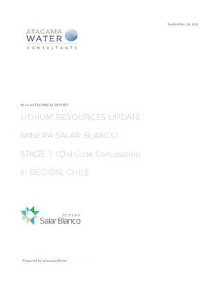 September 20, 2021
Prepared by Atacama Water
NI 43-101 TECHNICAL REPORT
LITHIUM RESOURCES UPDATE
MINERA SALAR BLANCO
STAGE 1 (Old Code Concessions)
III REGIÓN, CHILE
 