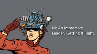 NI:	
  An	
  Immersive	
  
Leader,	
  Getting	
  It	
  Right.
 