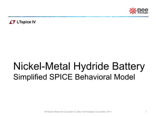 Nickel-Metal Hydride Battery Simplified SPICE Behavioral Model All Rights Reserved Copyright (C) Bee Technologies Corporation 2011 