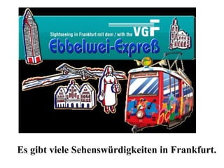 Es gibt viele Sehenswürdigkeiten in Frankfurt.  