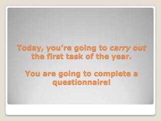 Today, you’regoingtocarryoutthefirsttask of theyear.You are goingto complete a questionnaire!