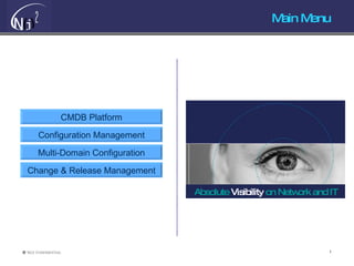 Main Menu Change & Release Management Configuration Management CMDB Platform Multi-Domain Configuration Absolute  Visibility  on Network and IT 