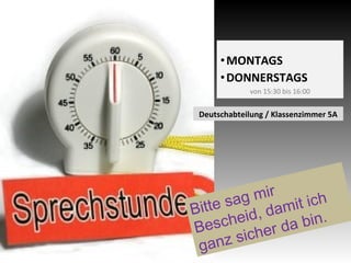 •MONTAGS
•DONNERSTAGS
von 15:30 bis 16:00
Bitte sag mir
Bescheid, damit ich
ganz sicher da bin.
Deutschabteilung / Klassenzimmer 5A
 