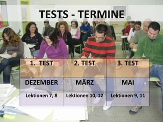 1. TEST 2. TEST 3. TEST
DEZEMBER MÄRZ MAI
Lektionen 7, 8 Lektionen 10, 12 Lektionen 9, 11
TESTS - TERMINE
 