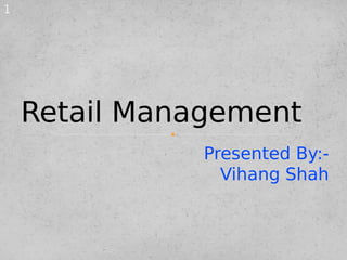 Presented By:-
Vihang Shah
Retail Management
1
 