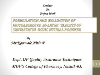 Dept .OF Quality Assurance Techniques
MGV’s College of Pharmacy, Nashik-03.
1
Seminar
On
Project Work
By
Mr.Kanwale Nitin P.
 