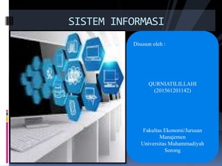SISTEM INFORMASI
Disusun oleh :
QURNIATILILLAHI
(201561201142)
Fakultas Ekonomi/Jurusan
Manajemen
Universitas Muhammadiyah
Sorong
 