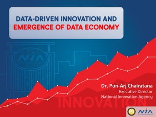 Dr. Pun-Arj Chairatana
Executive Director
National Innovation Agency
DATA-DRIVEN INNOVATION and
Emergence of DATA ECONOMY
 