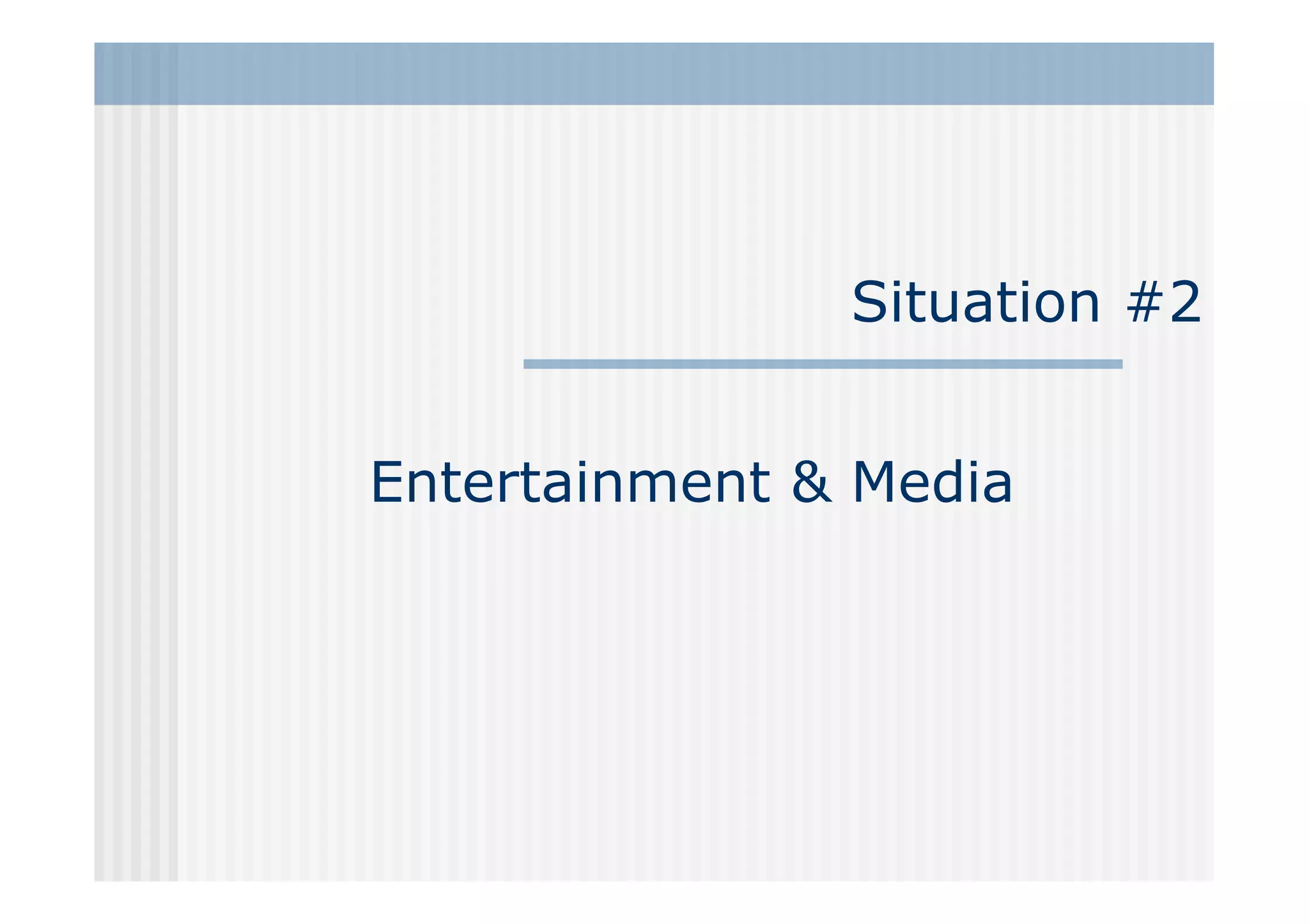 Situation #2


Entertainment & Media
 