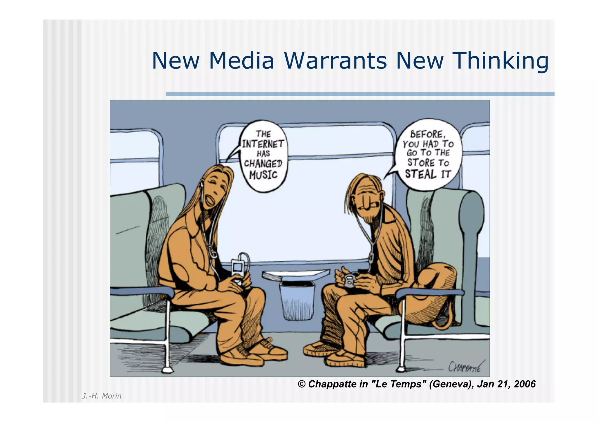 New Media Warrants New Thinking




                         © Chappatte in "Le Temps" (Geneva), Jan 21, 2006
J.-H. Morin
 