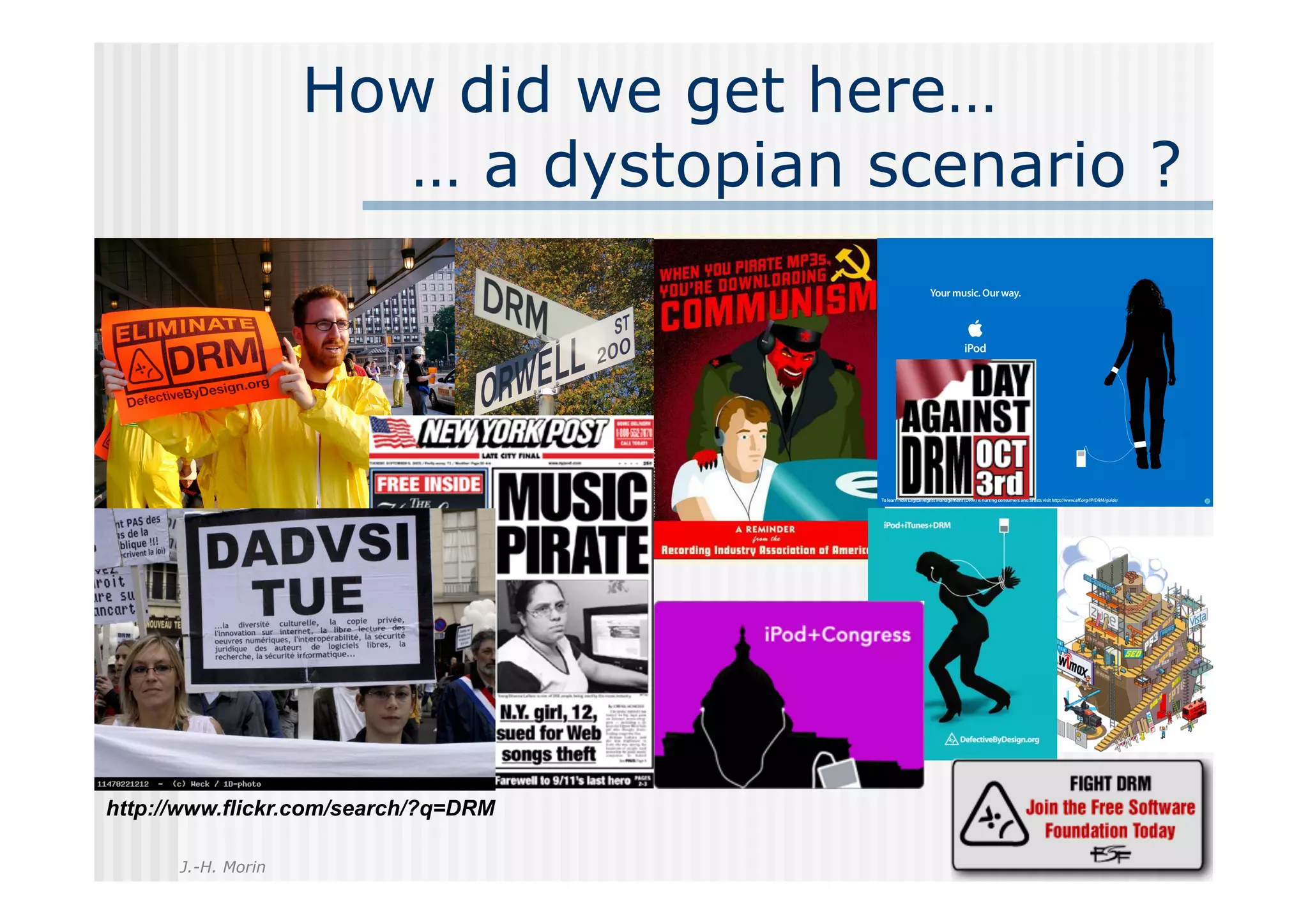 How did we get here…
                      … a dystopian scenario ?




http://www.flickr.com/search/?q=DRM

      J.-H. Morin
 