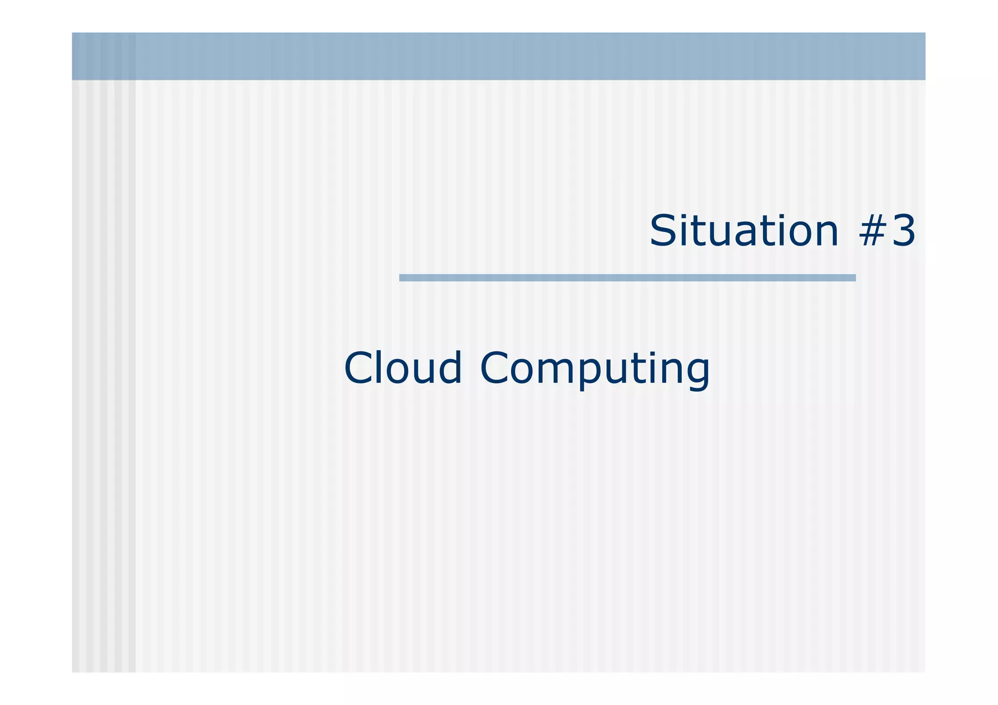 Situation #3


Cloud Computing
 