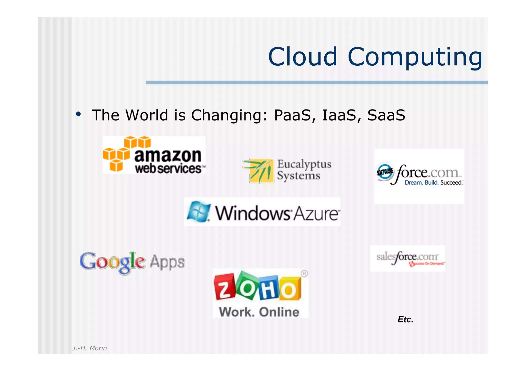 Cloud Computing

•  The World is Changing: PaaS, IaaS, SaaS




                                        Etc.


J.-H. Morin
 