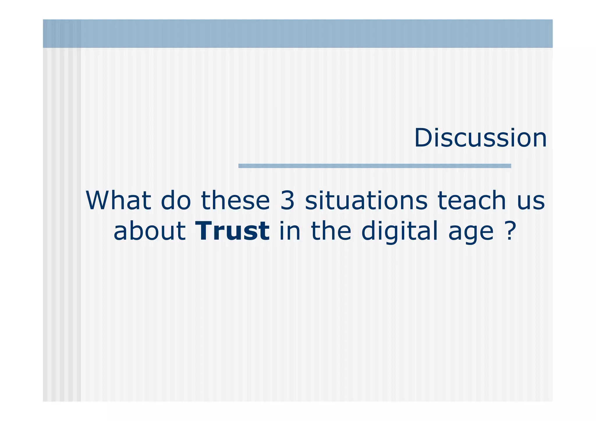 Discussion

What do these 3 situations teach us
 about Trust in the digital age ?
 