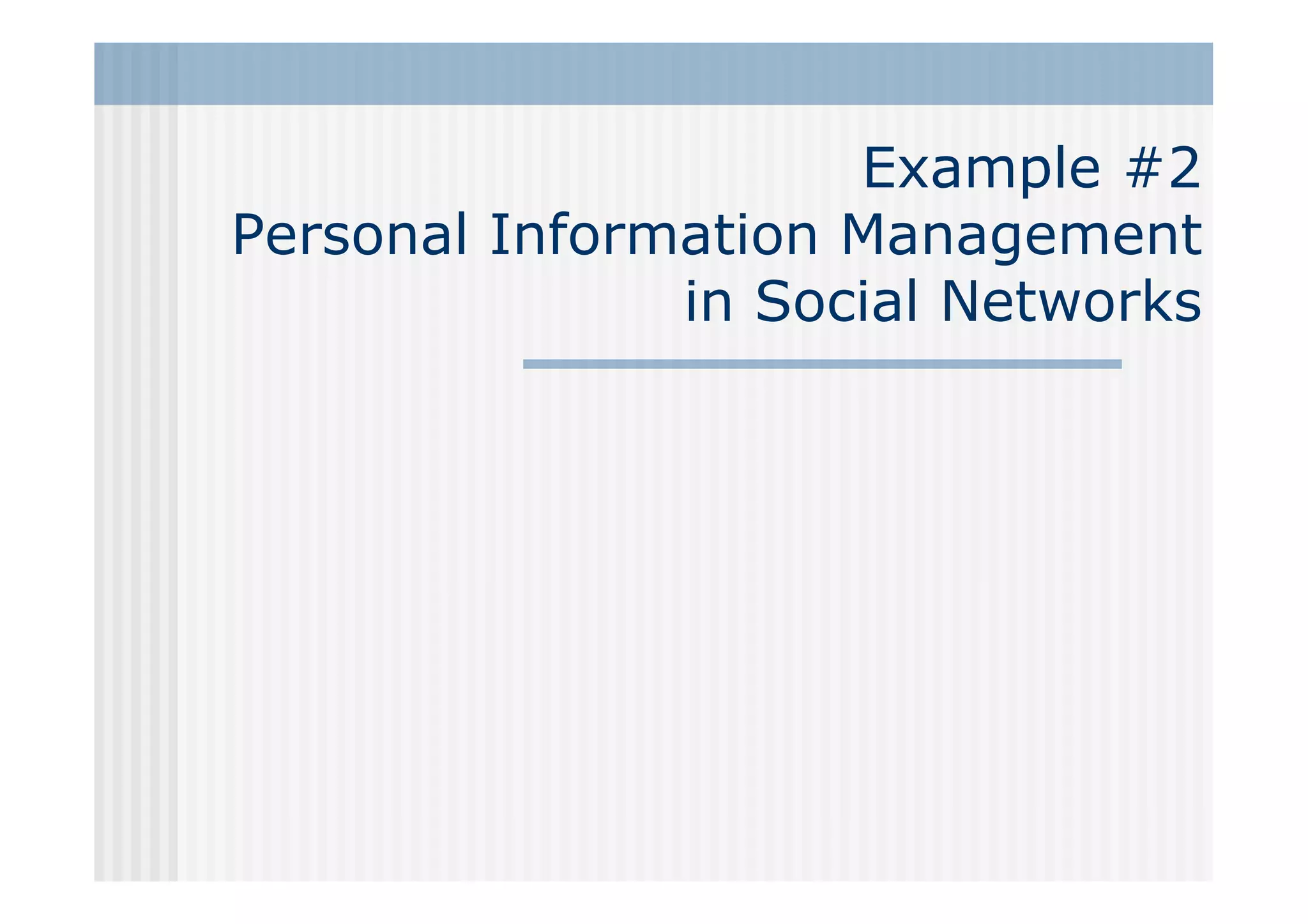 Example #2
Personal Information Management
               in Social Networks
 