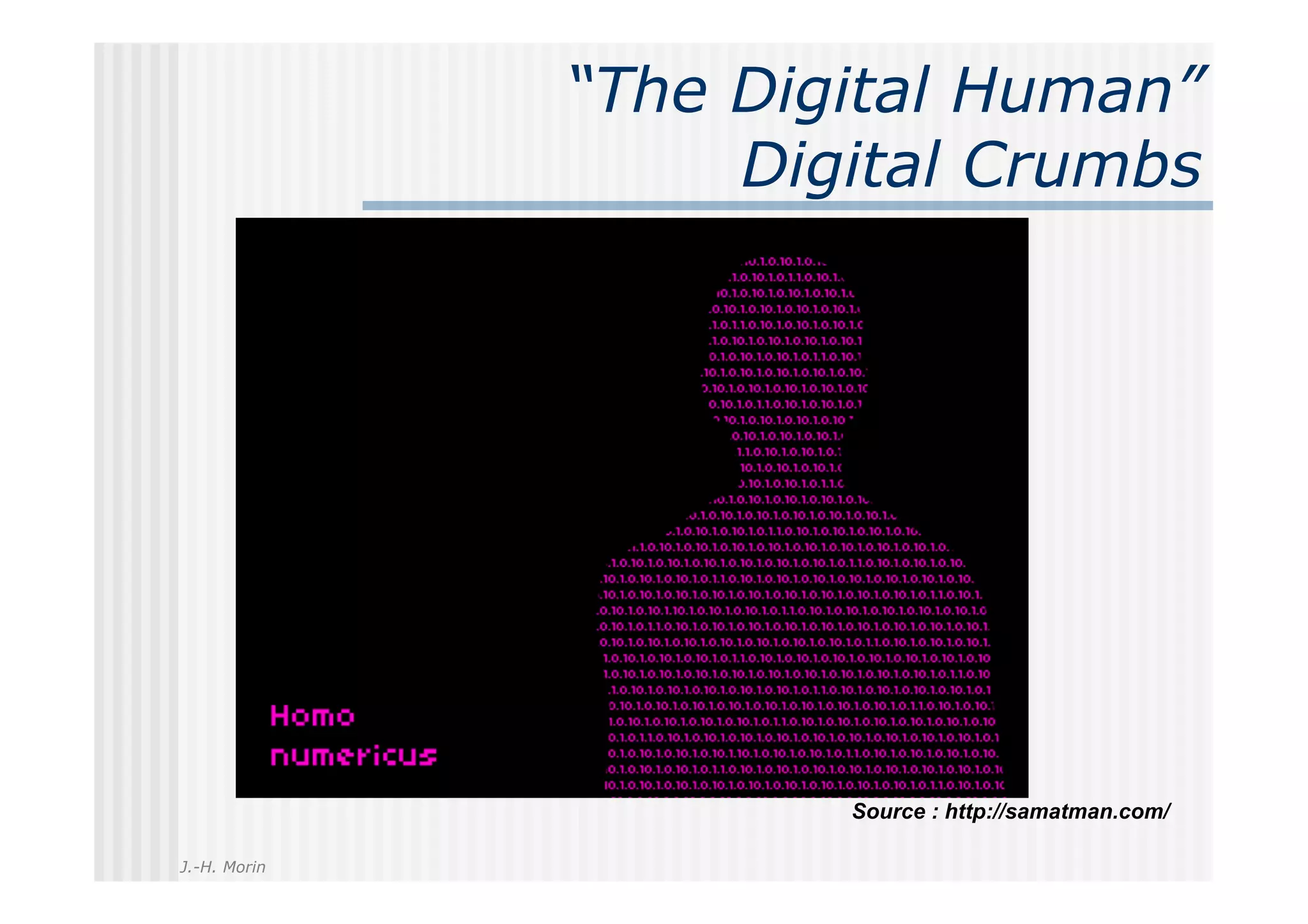 “The Digital Human”
                   Digital Crumbs




                      Source : http://samatman.com/

J.-H. Morin
 
