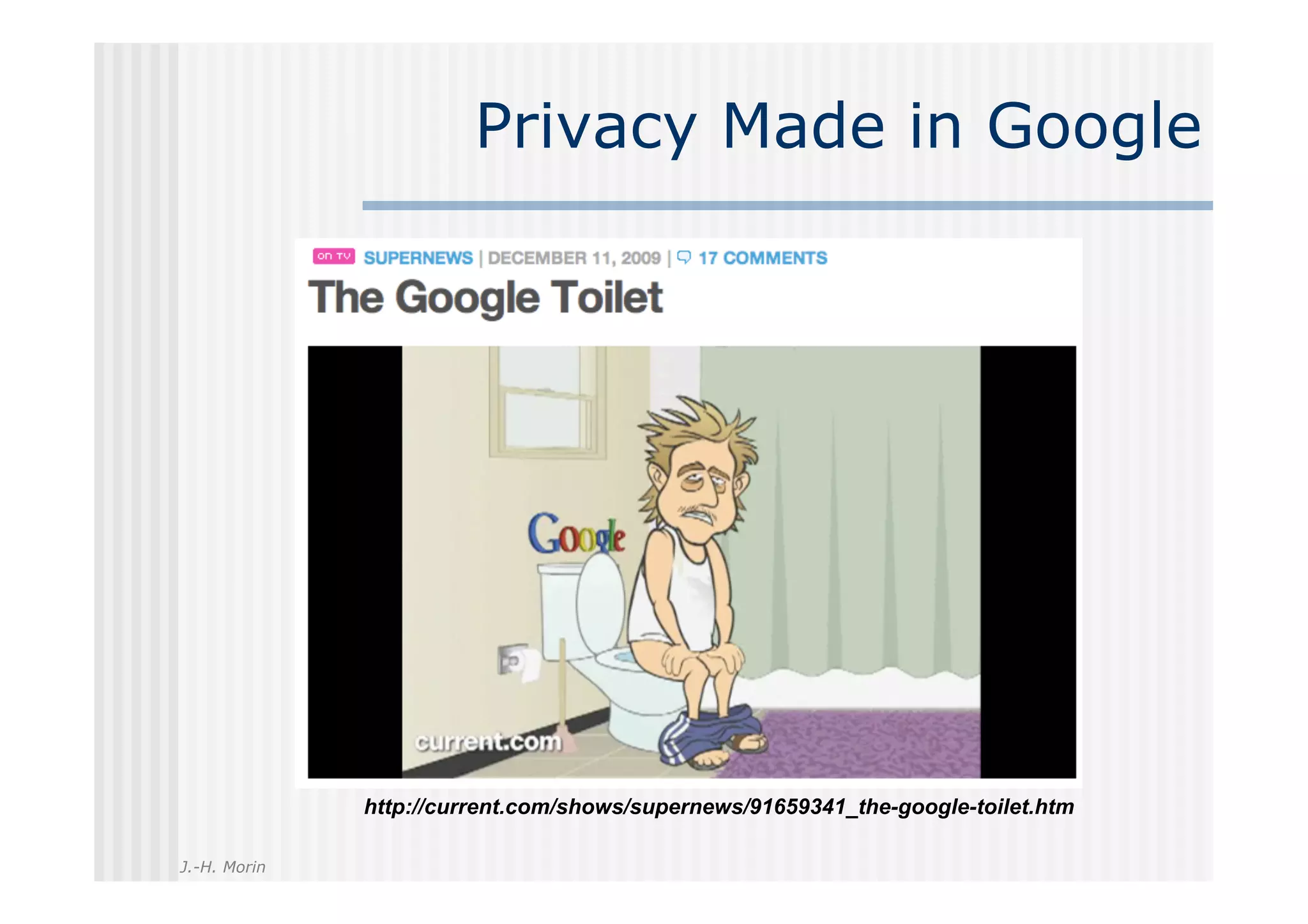 Privacy Made in Google




              http://current.com/shows/supernews/91659341_the-google-toilet.htm

J.-H. Morin
 