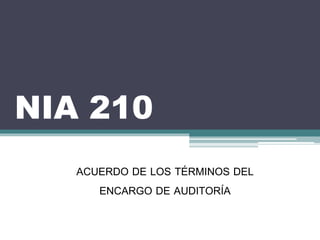 NIA 210 
ACUERDO DE LOS TÉRMINOS DEL 
ENCARGO DE AUDITORÍA 
 