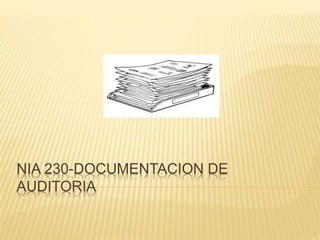NIA 230-DOCUMENTACION DE
AUDITORIA
 