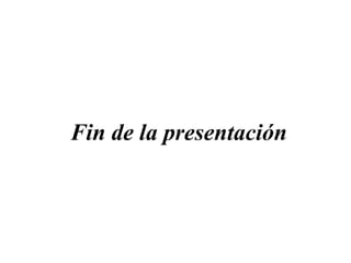 Fin de la presentación 
