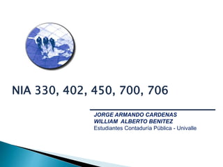 NIA 330, 402, 450, 700, 706 
JORGE ARMANDO CARDENAS 
WILLIAM ALBERTO BENITEZ 
Estudiantes Contaduría Pública - Univalle 
 