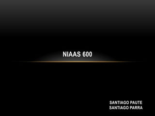 NIAAS 600
SANTIAGO PAUTE
SANTIAGO PARRA
 