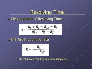 Resolving Time
Measurement of Resolving Time
the "true“ counting rate
the observed counting rate of a sample is R0
 