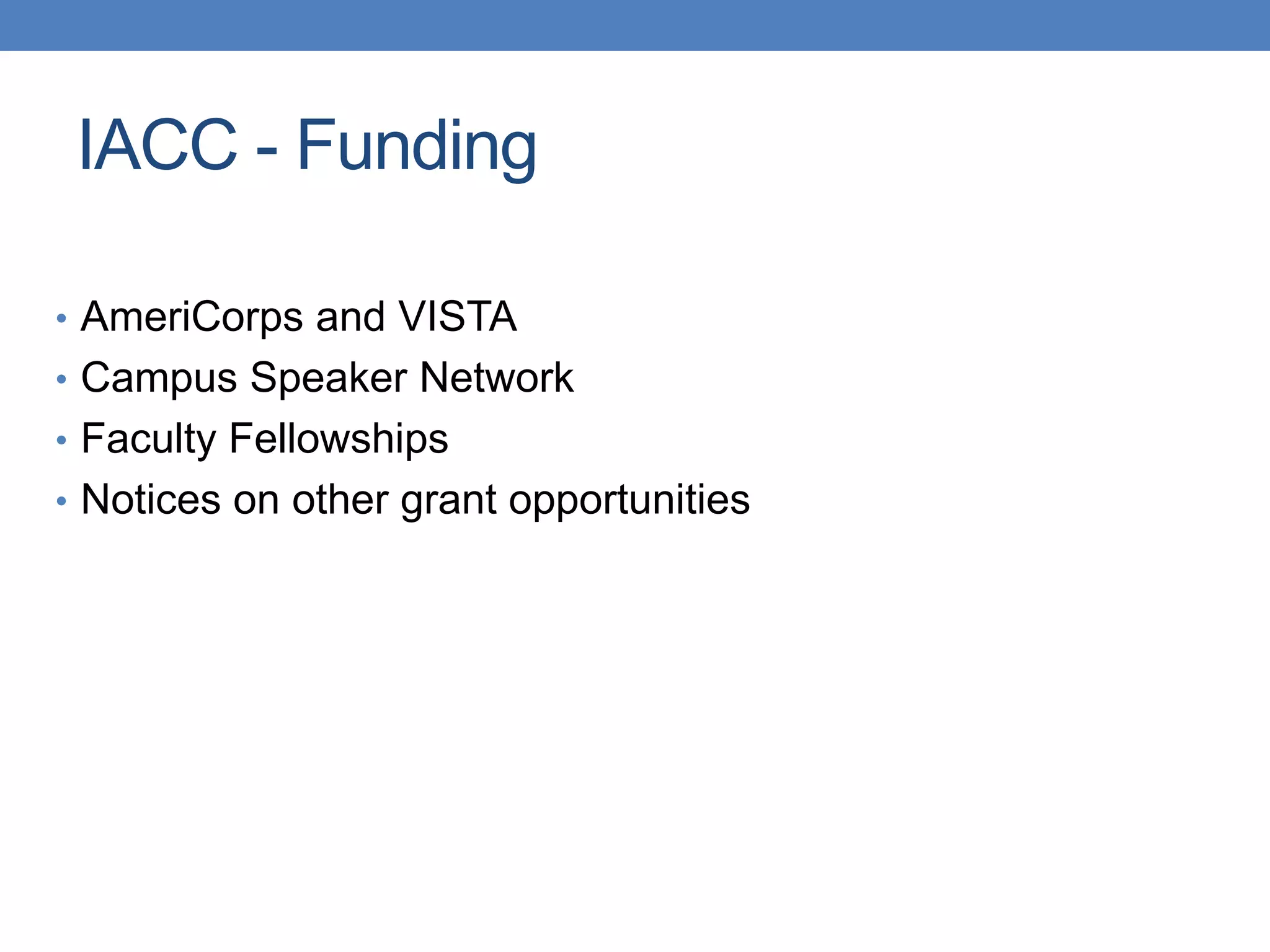 • AmeriCorps and VISTA
• Campus Speaker Network
• Faculty Fellowships
• Notices on other grant opportunities
IACC - Funding
 