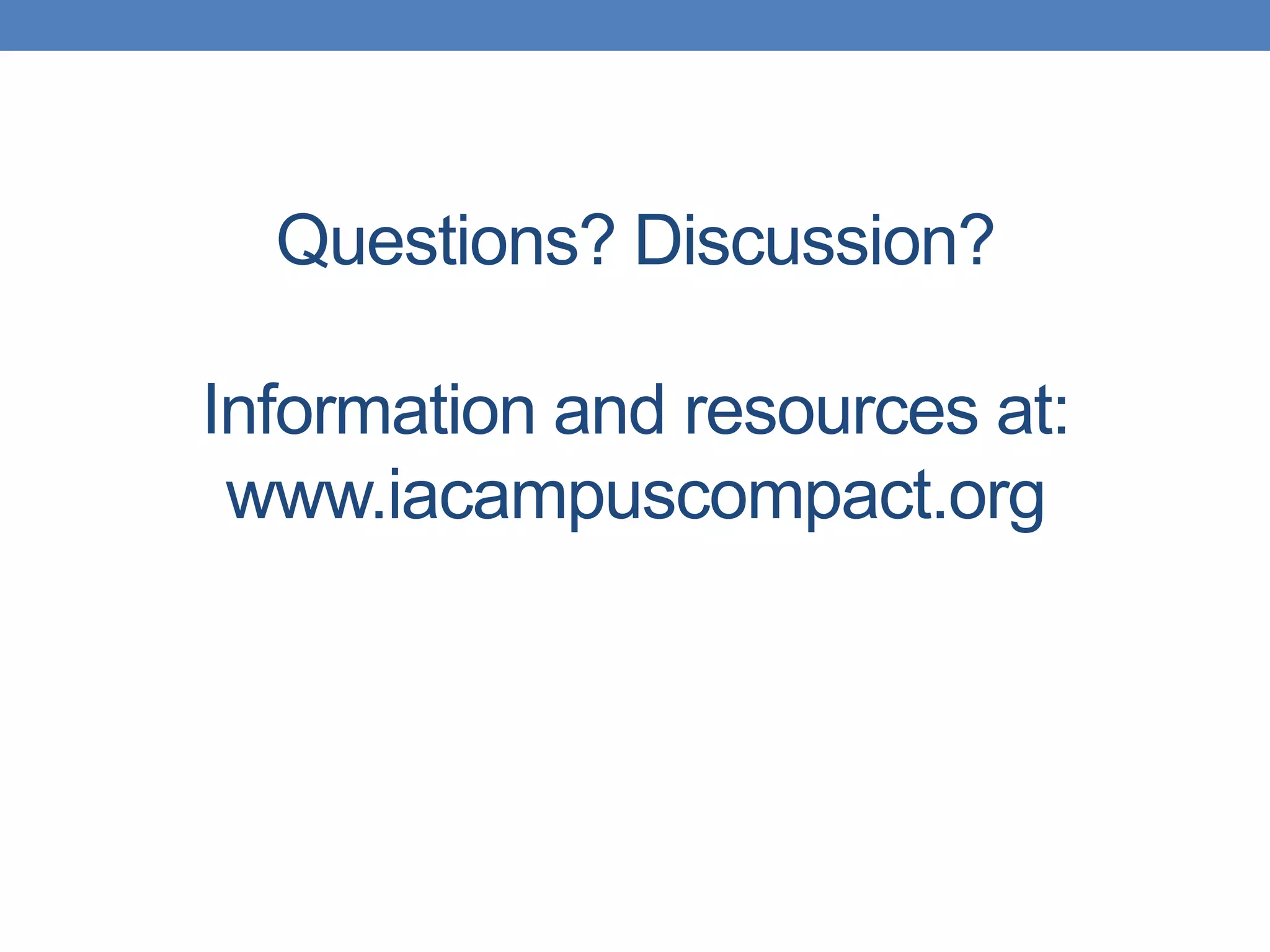 Questions? Discussion?
Information and resources at:
www.iacampuscompact.org
 