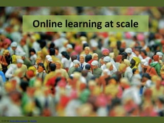 Online learning at scale 
CC BY-NC Some rights reserved by Boinink 
 
