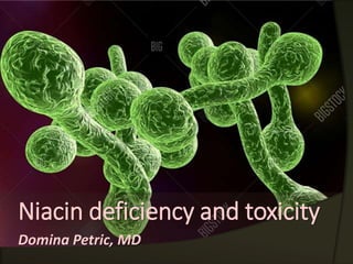 Niacin deficiency and toxicity
Domina Petric, MD
 