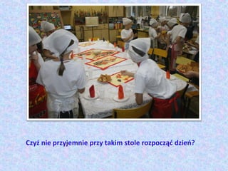 Czyż nie przyjemnie przy takim stole rozpocząć dzień?
 