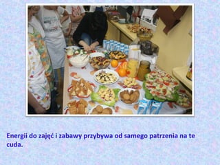 Energii do zajęć i zabawy przybywa od samego patrzenia na te
cuda.
 
