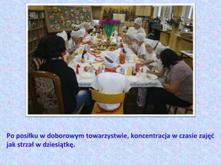 Po posiłku w doborowym towarzystwie, koncentracja w czasie zajęć
jak strzał w dziesiątkę.
 