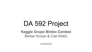 DA 592 Project
Kaggle Grupo Bimbo Contest
Berker Kozan & Can Köklü
24/09/2016
 