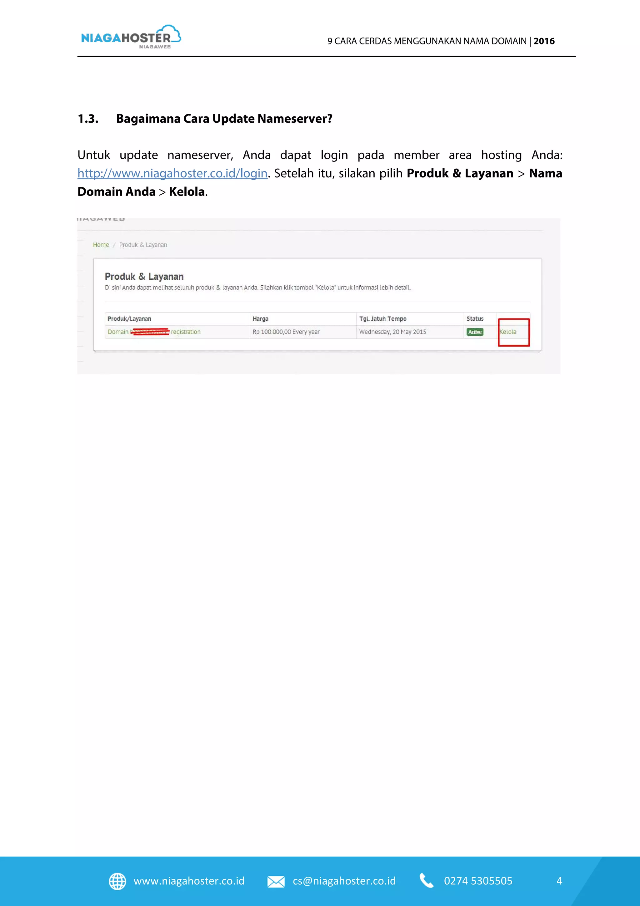 www.niagahoster.co.id cs@niagahoster.co.id 0274 5305505 4
9 CARA CERDAS MENGGUNAKAN NAMA DOMAIN | 2016
1.3. Bagaimana Cara Update Nameserver?
Untuk update nameserver, Anda dapat login pada member area hosting Anda:
http://www.niagahoster.co.id/login. Setelah itu, silakan pilih Produk & Layanan > Nama
Domain Anda > Kelola.
 