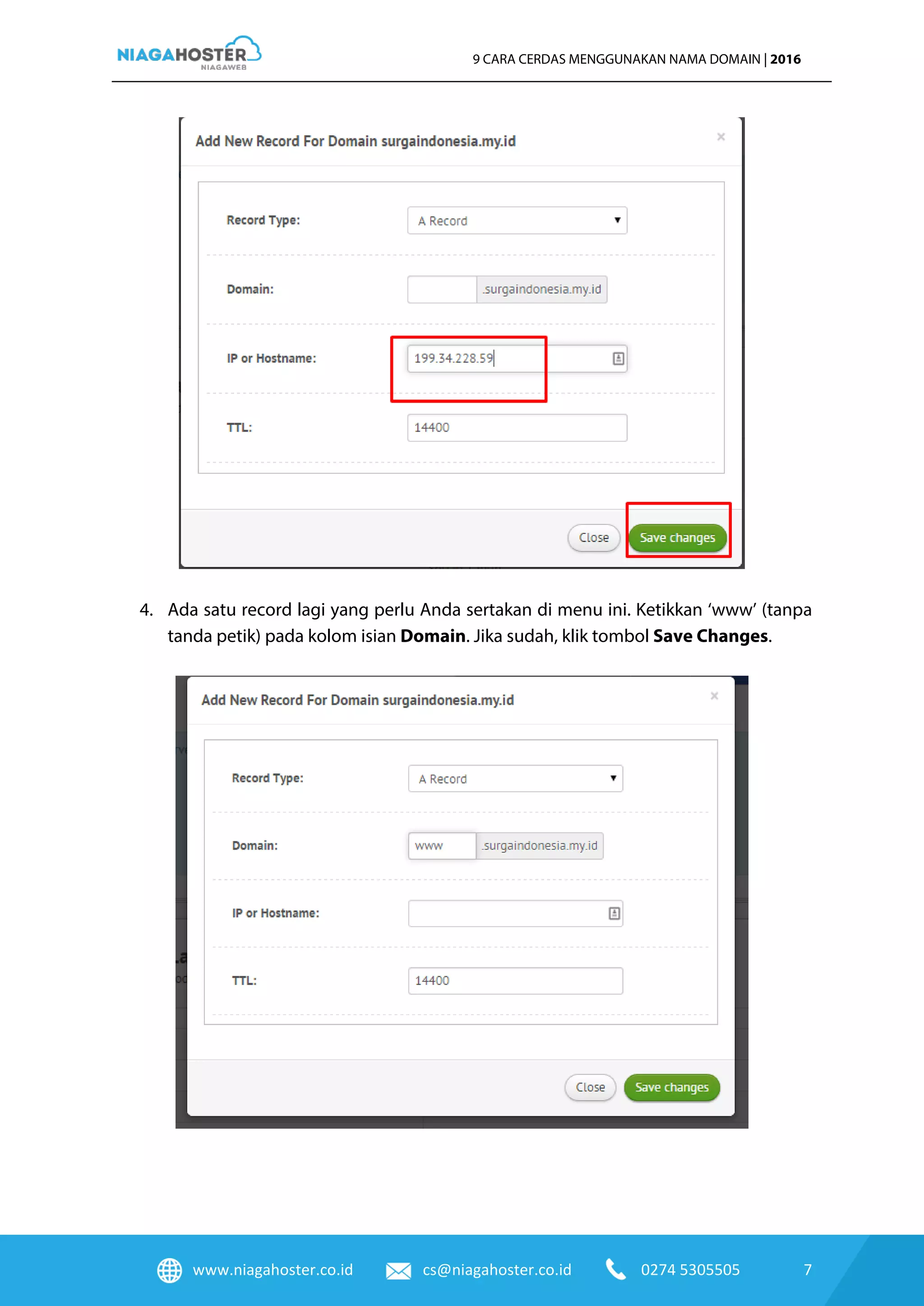 www.niagahoster.co.id cs@niagahoster.co.id 0274 5305505 7
9 CARA CERDAS MENGGUNAKAN NAMA DOMAIN | 2016
4. Ada satu record lagi yang perlu Anda sertakan di menu ini. Ketikkan ‘www’ (tanpa
tanda petik) pada kolom isian Domain. Jika sudah, klik tombol Save Changes.
 